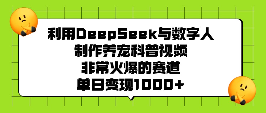 利用DeepSeek与数字人制作，养宠科普视频，非常火爆的赛道，单日变现1000+网创吧-网创项目资源站-副业项目-创业项目-搞钱项目网创吧
