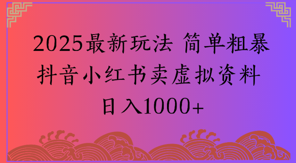 2025最新玩法，简单粗暴通过抖音小红书卖虚拟资料日1000+网创吧-网创项目资源站-副业项目-创业项目-搞钱项目网创吧