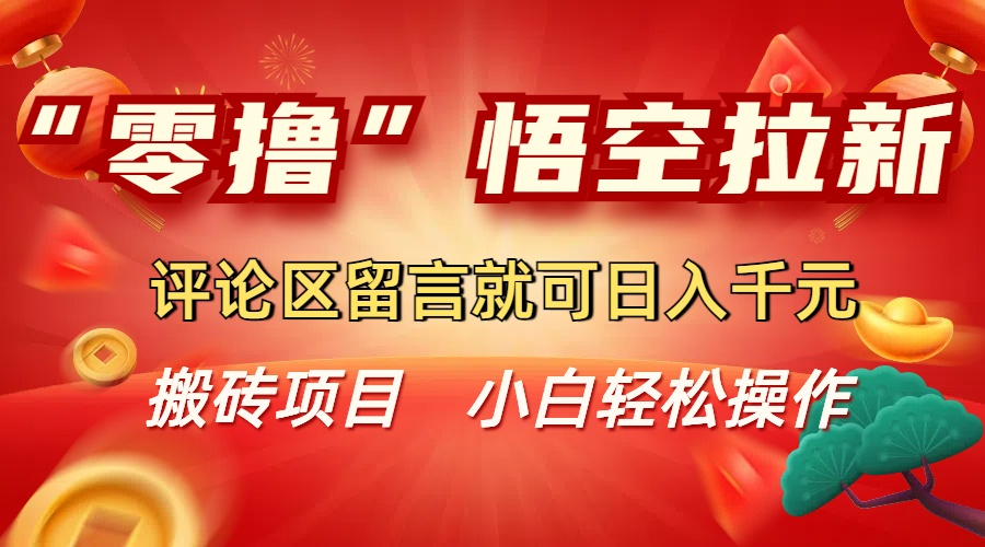“零撸”悟空拉新玩法,评论区留言就可日入千元网创吧-网创项目资源站-副业项目-创业项目-搞钱项目网创吧