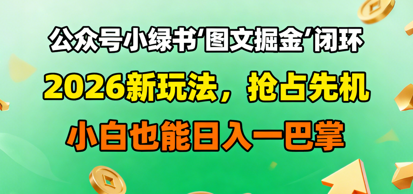 公众号小绿书图文掘金闭环,2026新玩法,抢占先机,小白也能日入一巴掌网创吧-网创项目资源站-副业项目-创业项目-搞钱项目网创吧